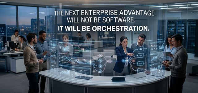 The Next Enterprise Advantage Will Not Be Software. It Will Be Orchestration.